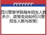 四川警察学院每年招生人数多少，政策变动如何(川警招生人数与政策)