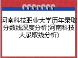 河南科技职业大学历年录取分数线深度分析(河南科技大录取线分析)