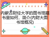 内蒙古财经大学的图书馆藏书量如何，简介(内财大图书馆概况)
