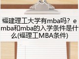 福建理工大学有mba吗？emba和mba的入学条件是什么(福理工MBA条件)