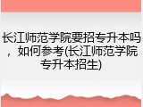 长江师范学院要招专升本吗，如何参考(长江师范学院专升本招生)