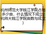 杭州师范大学钱江学院占地多少亩，什么情况下成立(杭师大钱江学院亩数与成立)