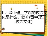 山西晋中理工学院的校园文化是什么，简介(晋中理工校园文化)