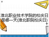 淮北职业技术学院的校庆日是哪一天(淮北职院校庆日)