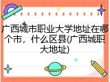 广西城市职业大学地址在哪个市，什么区县(广西城职大地址)