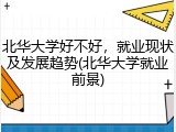 北华大学好不好，就业现状及发展趋势(北华大学就业前景)