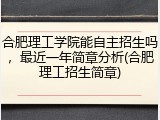 合肥理工学院能自主招生吗，最近一年简章分析(合肥理工招生简章)