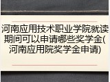 河南应用技术职业学院就读期间可以申请哪些奖学金(河南应用院奖学金申请)