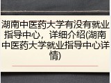 湖南中医药大学有没有就业指导中心，详细介绍(湖南中医药大学就业指导中心详情)