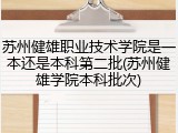 苏州健雄职业技术学院是一本还是本科第二批(苏州健雄学院本科批次)