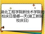 湖北工程学院新技术学院的校庆日是哪一天(湖工新院校庆日)