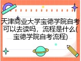 天津商业大学宝德学院自考可以去读吗，流程是什么(宝德学院自考流程)