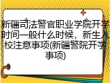 新疆司法警官职业学院开学时间一般什么时候，新生入校注意事项(新疆警院开学事项)