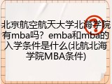 北京航空航天大学北海学院有mba吗？emba和mba的入学条件是什么(北航北海学院MBA条件)
