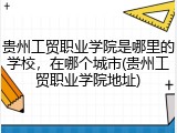 贵州工贸职业学院是哪里的学校，在哪个城市(贵州工贸职业学院地址)