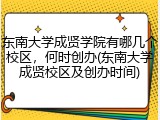 东南大学成贤学院有哪几个校区，何时创办(东南大学成贤校区及创办时间)
