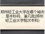 郑州轻工业大学在哪个城市，是本科吗，第几批(郑州轻工业大学批次本科)
