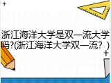 浙江海洋大学是双一流大学吗?(浙江海洋大学双一流？)