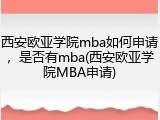 西安欧亚学院mba如何申请，是否有mba(西安欧亚学院MBA申请)