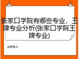 张家口学院有哪些专业，王牌专业分析(张家口学院王牌专业)