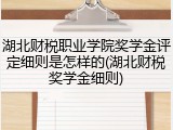 湖北财税职业学院奖学金评定细则是怎样的(湖北财税奖学金细则)