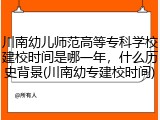 川南幼儿师范高等专科学校建校时间是哪一年，什么历史背景(川南幼专建校时间)