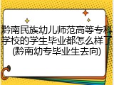 黔南民族幼儿师范高等专科学校的学生毕业都怎么样了(黔南幼专毕业生去向)