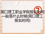 周口理工职业学院报名时间一般是什么时候(周口理工报名时间)