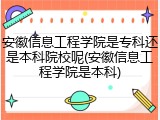 安徽信息工程学院是专科还是本科院校呢(安徽信息工程学院是本科)