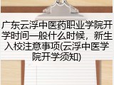 广东云浮中医药职业学院开学时间一般什么时候，新生入校注意事项(云浮中医学院开学须知)