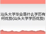 汕头大学毕业是什么学历有何优势(汕头大学学历优势)