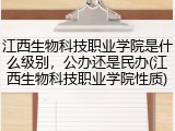 江西生物科技职业学院是什么级别，公办还是民办(江西生物科技职业学院性质)