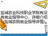 盐城农业科技职业学院有没有就业指导中心，详细介绍(盐城农院就业指导详情)