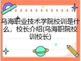 乌海职业技术学院校训是什么，校长介绍(乌海职院校训校长)