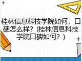 桂林信息科技学院如何，口碑怎么样？(桂林信息科技学院口碑如何？)