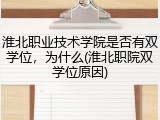 淮北职业技术学院是否有双学位，为什么(淮北职院双学位原因)