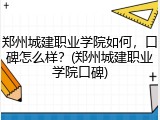 郑州城建职业学院如何，口碑怎么样？(郑州城建职业学院口碑)
