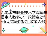 无锡城市职业技术学院每年招生人数多少，政策变动如何(无锡城院招生政策人数)