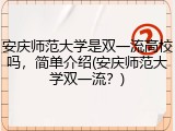 安庆师范大学是双一流高校吗，简单介绍(安庆师范大学双一流？)