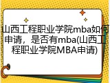 山西工程职业学院mba如何申请，是否有mba(山西工程职业学院MBA申请)