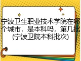 宁波卫生职业技术学院在哪个城市，是本科吗，第几批(宁波卫院本科批次)