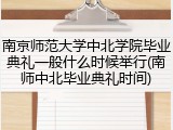 南京师范大学中北学院毕业典礼一般什么时候举行(南师中北毕业典礼时间)