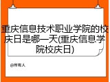 重庆信息技术职业学院的校庆日是哪一天(重庆信息学院校庆日)