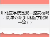 川北医学院是双一流高校吗，简单介绍(川北医学院双一流？)
