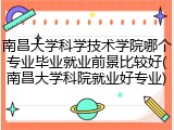 南昌大学科学技术学院哪个专业毕业就业前景比较好(南昌大学科院就业好专业)