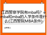 江西警察学院有mba吗？emba和mba的入学条件是什么(江西警院MBA条件)