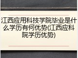 江西应用科技学院毕业是什么学历有何优势(江西应科院学历优势)