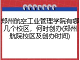 郑州航空工业管理学院有哪几个校区，何时创办(郑州航院校区及创办时间)