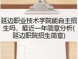 延边职业技术学院能自主招生吗，最近一年简章分析(延边职院招生简章)