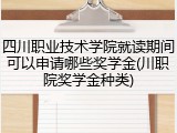 四川职业技术学院就读期间可以申请哪些奖学金(川职院奖学金种类)